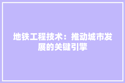 地铁工程技术：推动城市发展的关键引擎 现代风格装饰