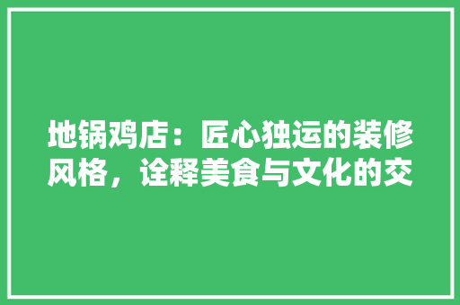 地锅鸡店：匠心独运的装修风格，诠释美食与文化的交融
