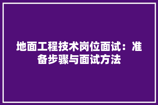 地面工程技术岗位面试：准备步骤与面试方法 现代风格装饰