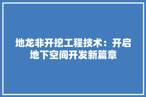 地龙非开挖工程技术：开启地下空间开发新篇章 现代风格装饰