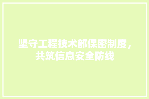 坚守工程技术部保密制度，共筑信息安全防线