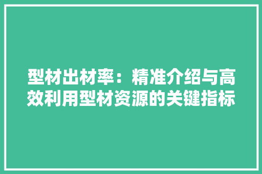型材出材率：精准介绍与高效利用型材资源的关键指标 现代风格装饰