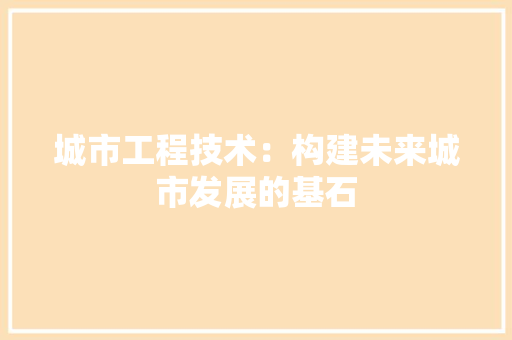 城市工程技术：构建未来城市发展的基石 现代风格装饰