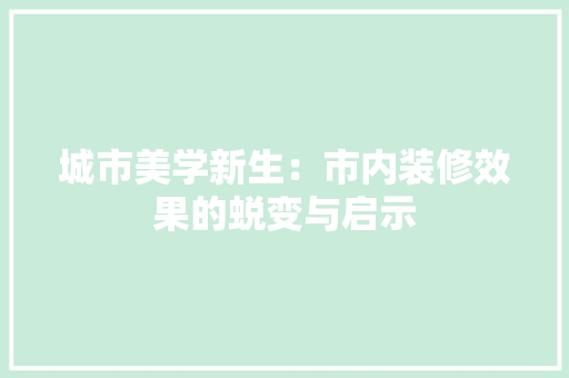 城市美学新生：市内装修效果的蜕变与启示 现代风格装饰