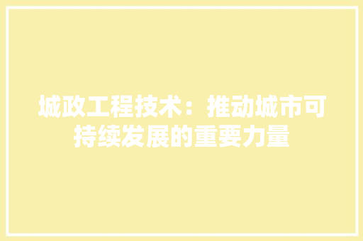 城政工程技术：推动城市可持续发展的重要力量 现代风格装饰