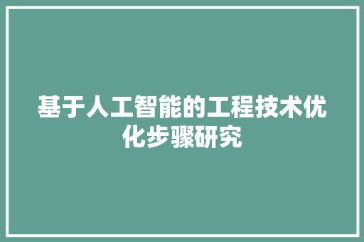 基于人工智能的工程技术优化步骤研究 现代风格装饰