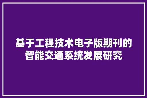 基于工程技术电子版期刊的智能交通系统发展研究 现代风格装饰