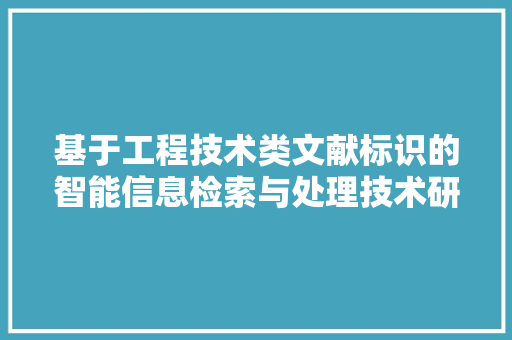 基于工程技术类文献标识的智能信息检索与处理技术研究 现代风格装饰