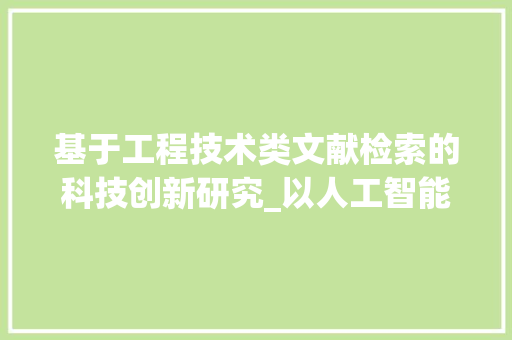 基于工程技术类文献检索的科技创新研究_以人工智能为例 现代风格装饰