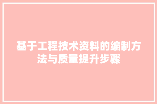 基于工程技术资料的编制方法与质量提升步骤 现代风格装饰