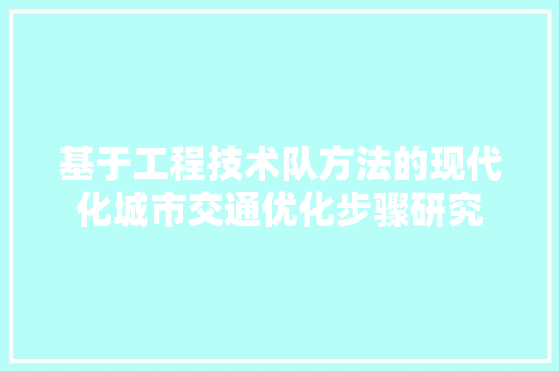 基于工程技术队方法的现代化城市交通优化步骤研究 现代风格装饰