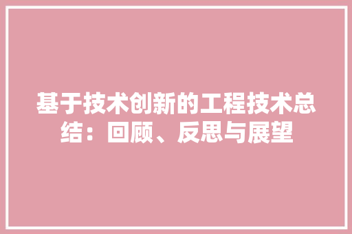 基于技术创新的工程技术总结：回顾、反思与展望 现代风格装饰