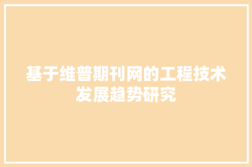 基于维普期刊网的工程技术发展趋势研究 现代风格装饰