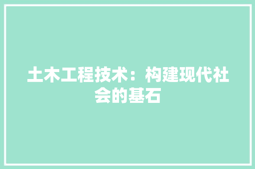 土木工程技术：构建现代社会的基石 现代风格装饰