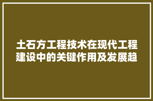 土石方工程技术在现代工程建设中的关键作用及发展趋势