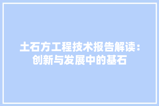 土石方工程技术报告解读：创新与发展中的基石 现代风格装饰