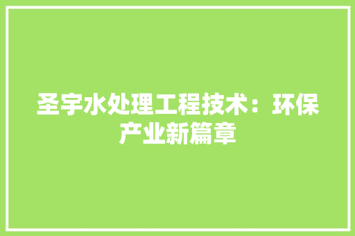 圣宇水处理工程技术：环保产业新篇章 现代风格装饰