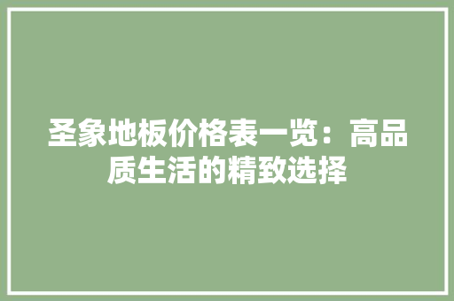 圣象地板价格表一览：高品质生活的精致选择 现代风格装饰