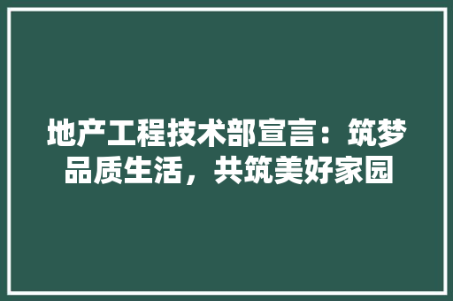 地产工程技术部宣言：筑梦品质生活，共筑美好家园 现代风格装饰