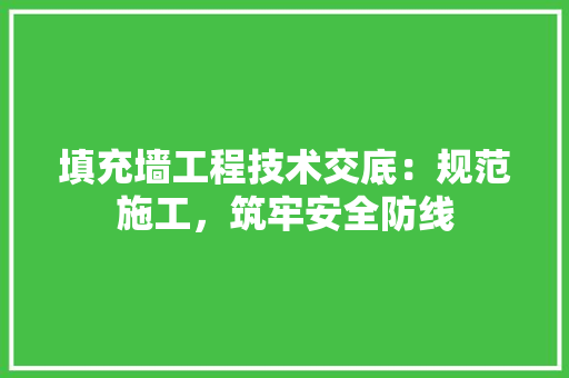 填充墙工程技术交底：规范施工，筑牢安全防线 现代风格装饰