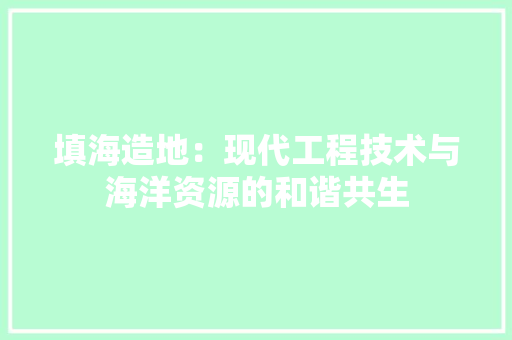 填海造地：现代工程技术与海洋资源的和谐共生 现代风格装饰