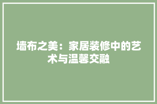 墙布之美：家居装修中的艺术与温馨交融 现代风格装饰