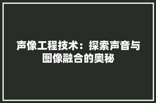 声像工程技术：探索声音与图像融合的奥秘 现代风格装饰