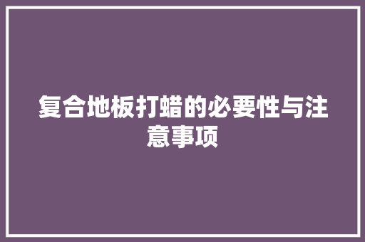 复合地板打蜡的必要性与注意事项 现代风格装饰