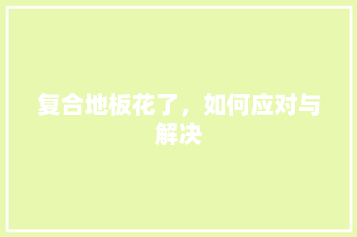 复合地板花了，如何应对与解决 现代风格装饰