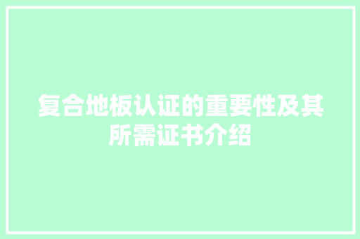 复合地板认证的重要性及其所需证书介绍 现代风格装饰