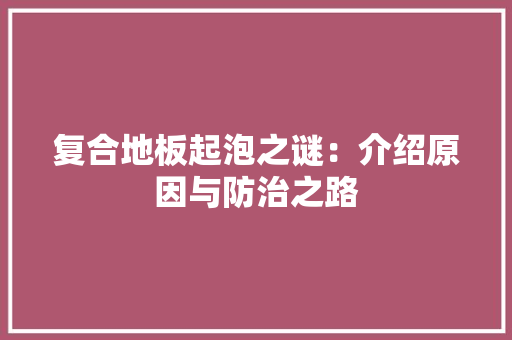 复合地板起泡之谜：介绍原因与防治之路 现代风格装饰