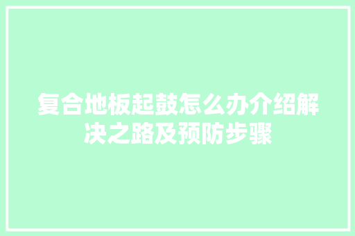 复合地板起鼓怎么办介绍解决之路及预防步骤 现代风格装饰