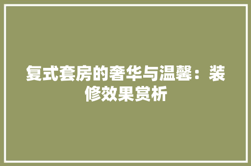 复式套房的奢华与温馨：装修效果赏析 现代风格装饰