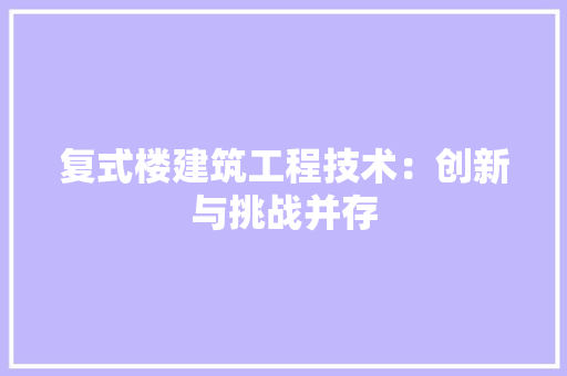 复式楼建筑工程技术：创新与挑战并存 现代风格装饰