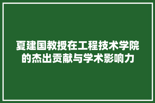 夏建国教授在工程技术学院的杰出贡献与学术影响力 现代风格装饰