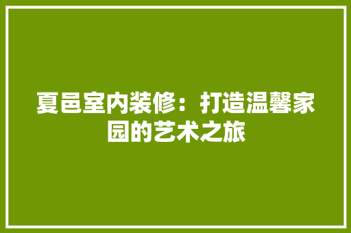 夏邑室内装修：打造温馨家园的艺术之旅 现代风格装饰