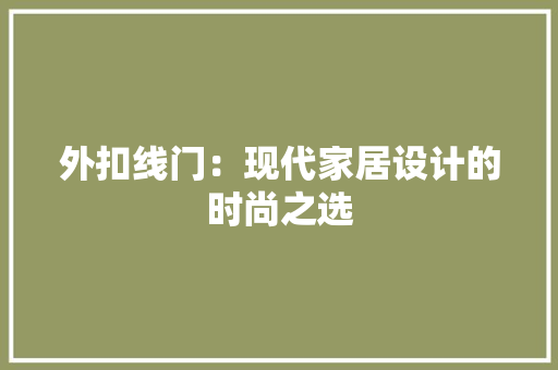 外扣线门：现代家居设计的时尚之选 现代风格装饰