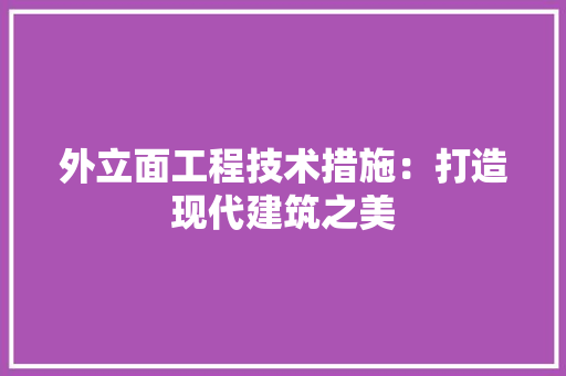 外立面工程技术措施：打造现代建筑之美