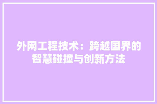 外网工程技术：跨越国界的智慧碰撞与创新方法 现代风格装饰