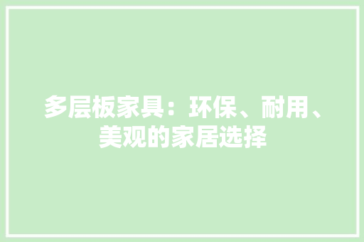 多层板家具：环保、耐用、美观的家居选择 现代风格装饰