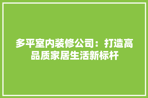 多平室内装修公司：打造高品质家居生活新标杆 现代风格装饰