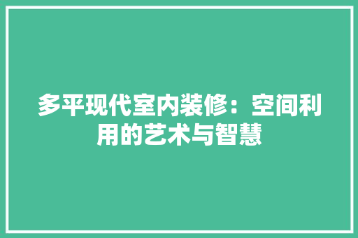 多平现代室内装修：空间利用的艺术与智慧 现代风格装饰