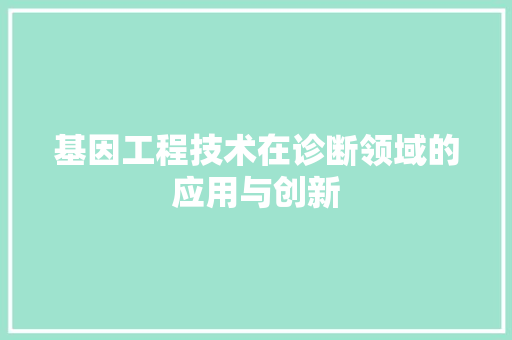 基因工程技术在诊断领域的应用与创新 现代风格装饰