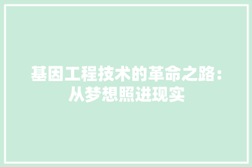 基因工程技术的革命之路：从梦想照进现实