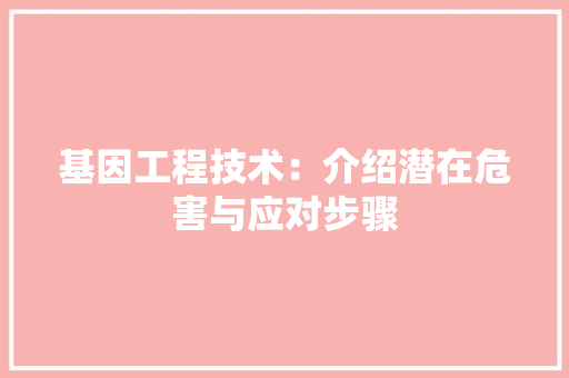 基因工程技术：介绍潜在危害与应对步骤 现代风格装饰