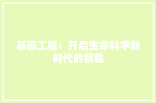 基因工程：开启生命科学新时代的钥匙 现代风格装饰
