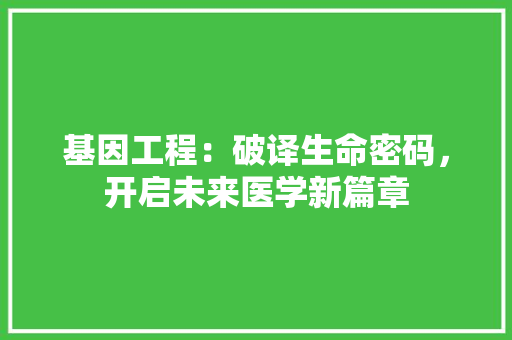 基因工程：破译生命密码，开启未来医学新篇章