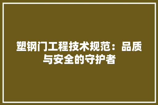 塑钢门工程技术规范：品质与安全的守护者 现代风格装饰