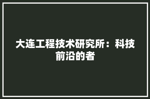 大连工程技术研究所：科技前沿的者 现代风格装饰