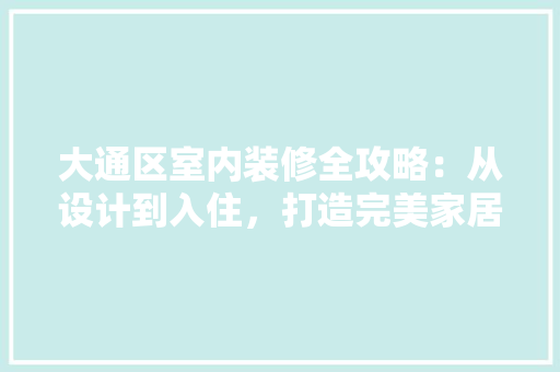 大通区室内装修全攻略：从设计到入住，打造完美家居空间 现代风格装饰